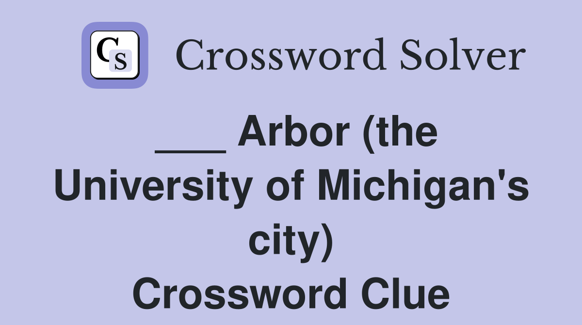 Arbor the university of michigan s city crossword clue answers